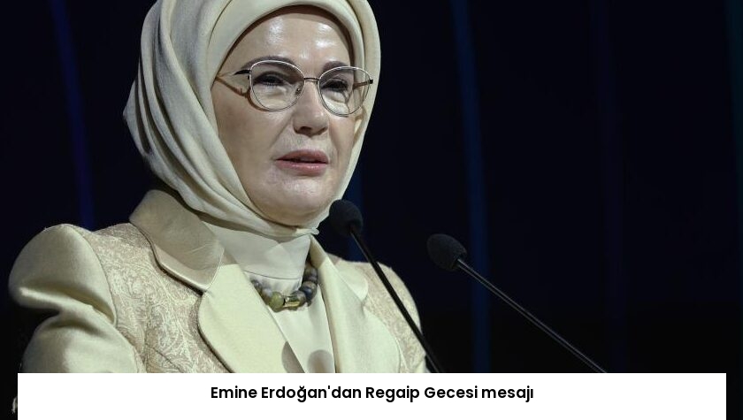 Emine Erdoğan’dan Regaip Gecesi mesajı