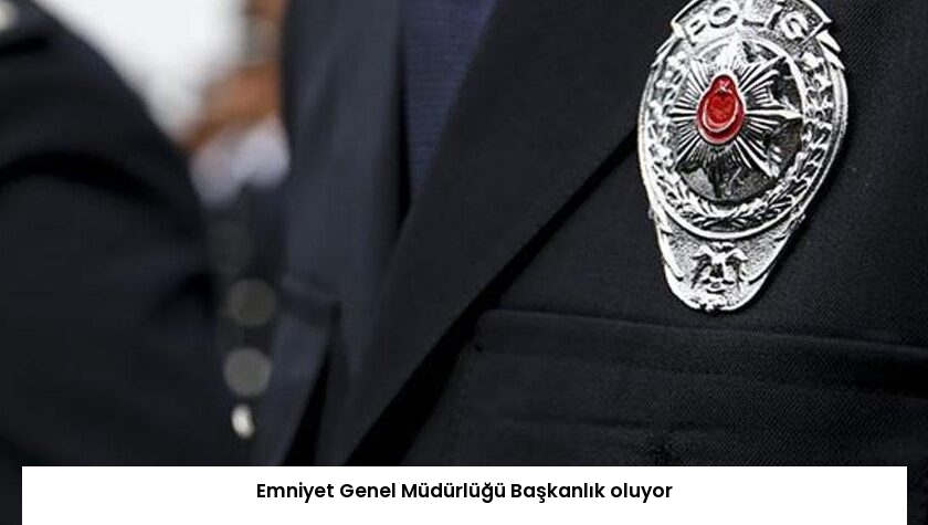 Emniyet Genel Müdürlüğü Başkanlık oluyor