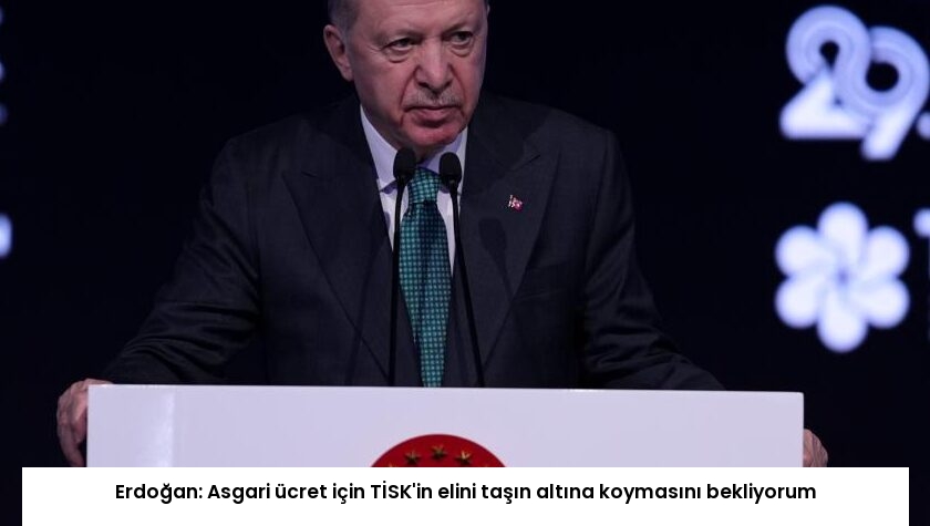 Erdoğan: Asgari ücret için TİSK’in elini taşın altına koymasını bekliyorum