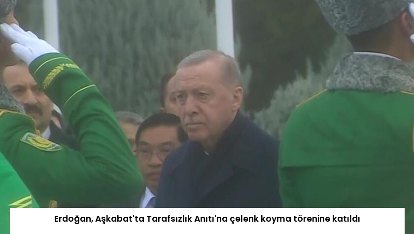 Erdoğan, Aşkabat’ta Tarafsızlık Anıtı’na çelenk koyma törenine katıldı