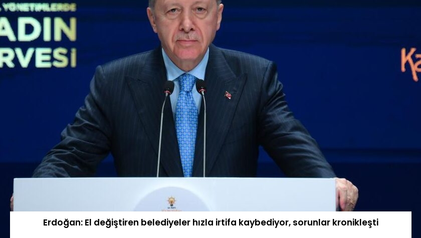 Erdoğan: El değiştiren belediyeler hızla irtifa kaybediyor, sorunlar kronikleşti
