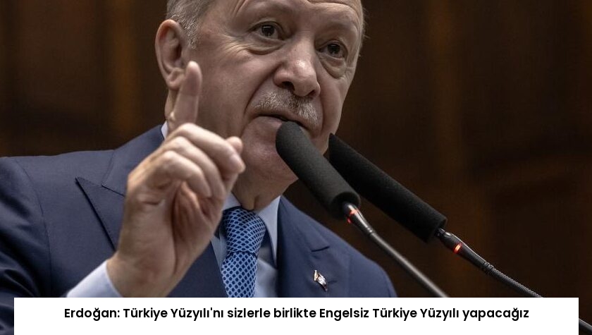 Erdoğan: Türkiye Yüzyılı’nı sizlerle birlikte Engelsiz Türkiye Yüzyılı yapacağız