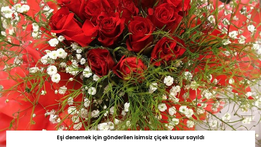 Eşi denemek için gönderilen isimsiz çiçek kusur sayıldı
