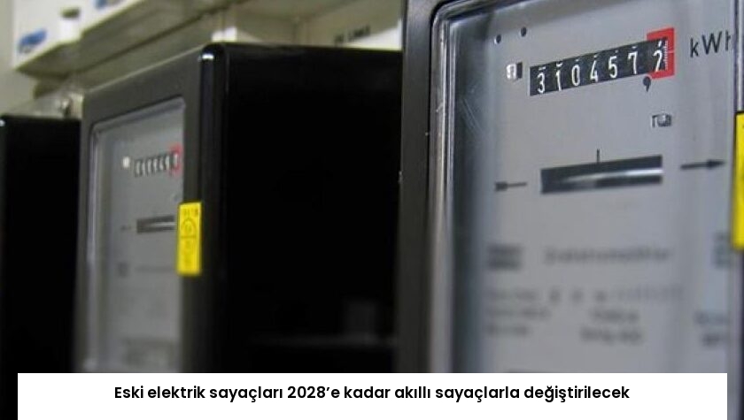 Eski elektrik sayaçları 2028’e kadar akıllı sayaçlarla değiştirilecek