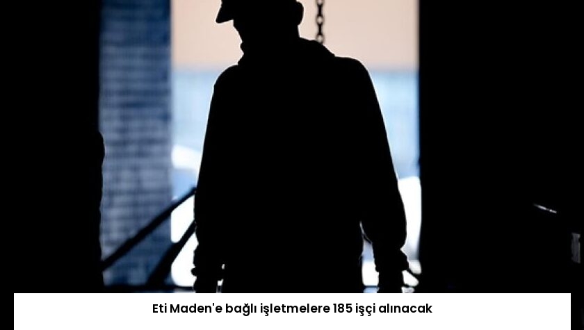 Eti Maden’e bağlı işletmelere 185 işçi alınacak