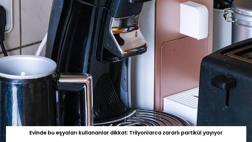Evinde bu eşyaları kullananlar dikkat: Trilyonlarca zararlı partikül yayıyor