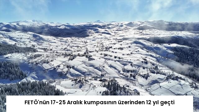 FETÖ’nün 17-25 Aralık kumpasının üzerinden 12 yıl geçti