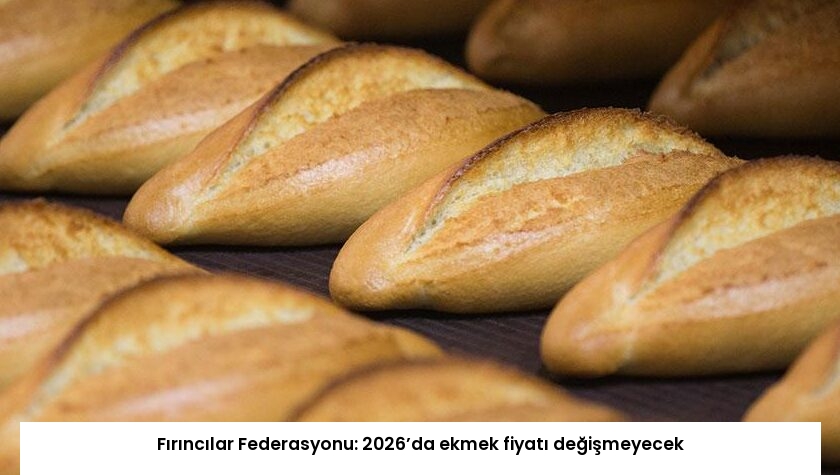 Fırıncılar Federasyonu: 2026’da ekmek fiyatı değişmeyecek