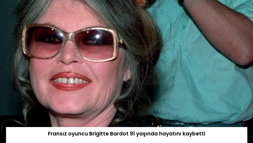 Fransız oyuncu Brigitte Bardot 91 yaşında hayatını kaybetti