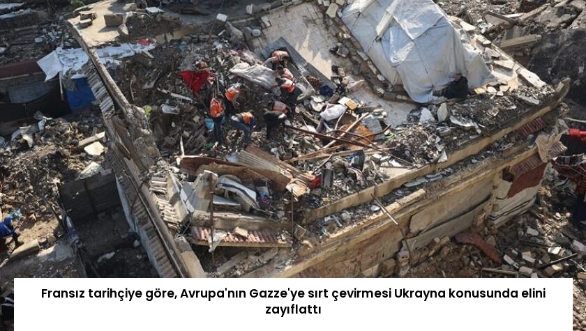 Fransız tarihçiye göre, Avrupa’nın Gazze’ye sırt çevirmesi Ukrayna konusunda elini zayıflattı