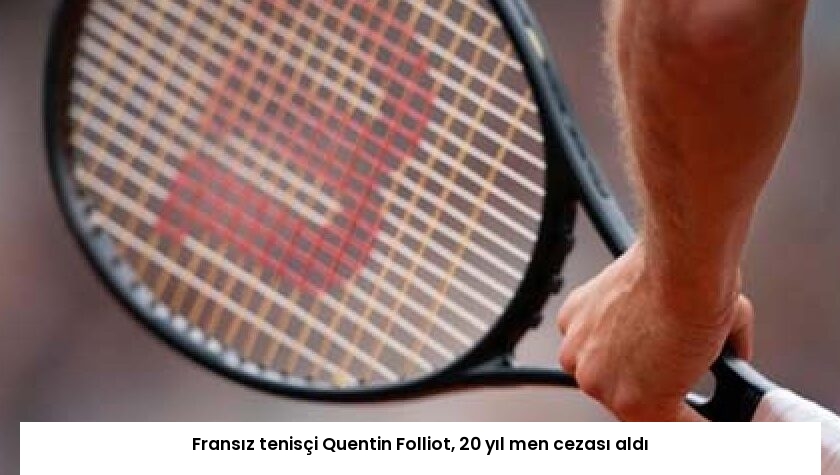 Fransız tenisçi Quentin Folliot, 20 yıl men cezası aldı