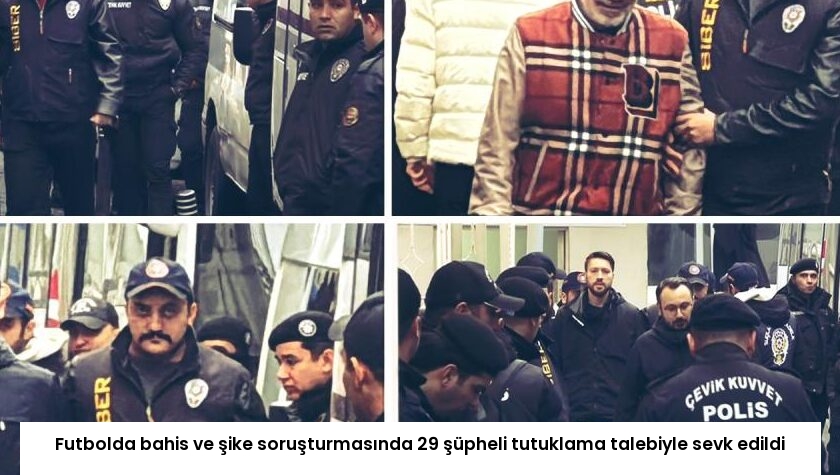 Futbolda bahis ve şike soruşturmasında 29 şüpheli tutuklama talebiyle sevk edildi