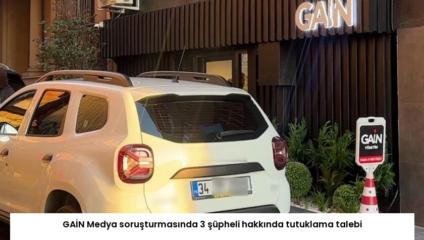 GAİN Medya soruşturmasında 3 şüpheli hakkında tutuklama talebi