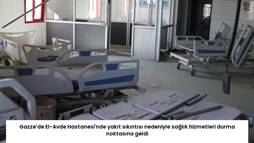 Gazze’de El-Avde Hastanesi’nde yakıt sıkıntısı nedeniyle sağlık hizmetleri durma noktasına geldi