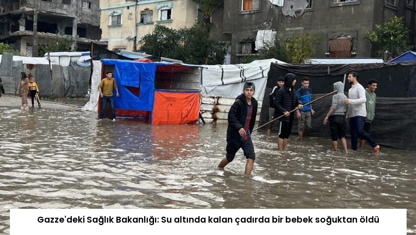 Gazze’deki Sağlık Bakanlığı: Su altında kalan çadırda bir bebek soğuktan öldü