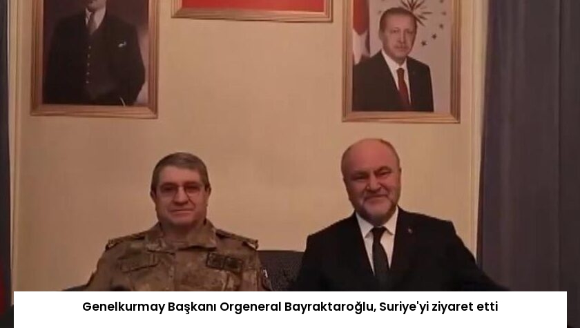 Genelkurmay Başkanı Orgeneral Bayraktaroğlu, Suriye’yi ziyaret etti