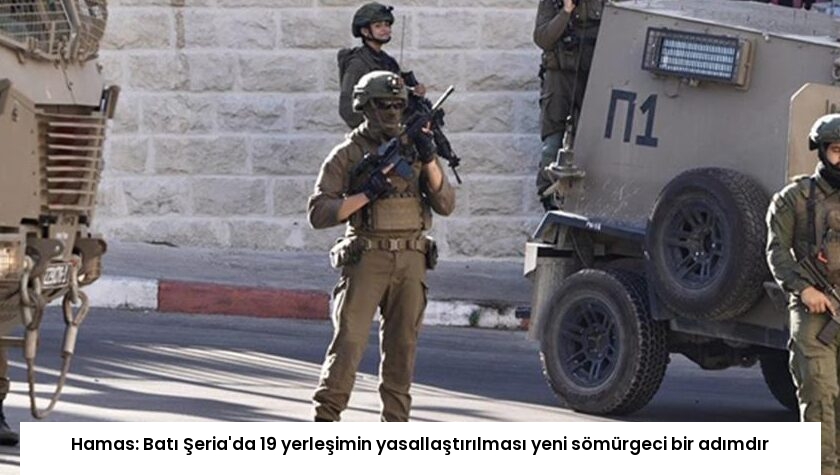 Hamas: Batı Şeria’da 19 yerleşimin yasallaştırılması yeni sömürgeci bir adımdır