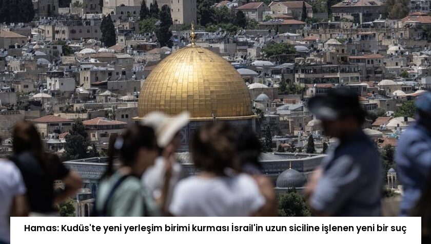 Hamas: Kudüs’te yeni yerleşim birimi kurması İsrail’in uzun siciline işlenen yeni bir suç