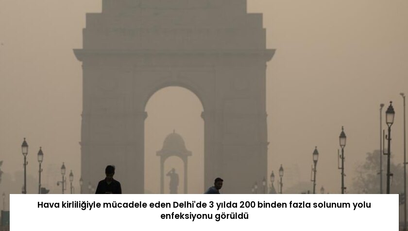 Hava kirliliğiyle mücadele eden Delhi’de 3 yılda 200 binden fazla solunum yolu enfeksiyonu görüldü