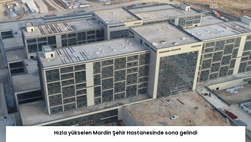 Hızla yükselen Mardin Şehir Hastanesinde sona gelindi