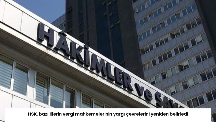 HSK, bazı illerin vergi mahkemelerinin yargı çevrelerini yeniden belirledi
