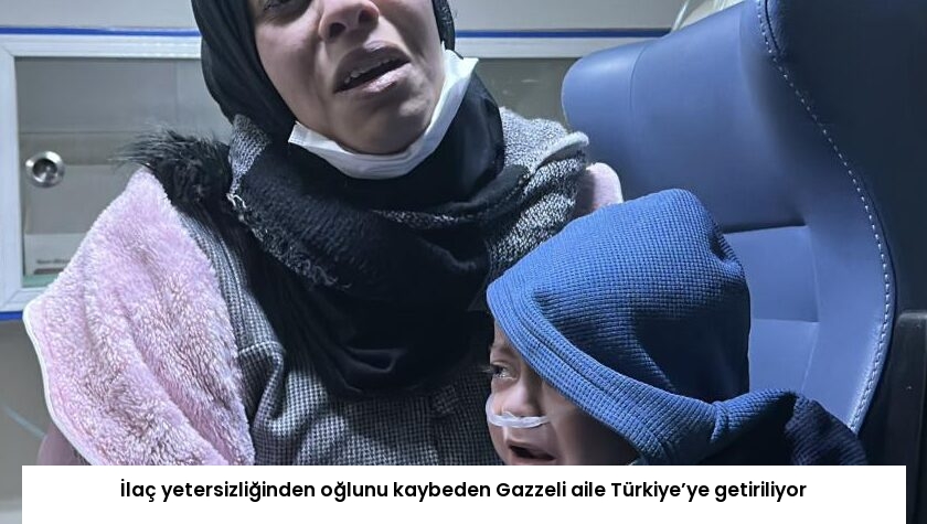 İlaç yetersizliğinden oğlunu kaybeden Gazzeli aile Türkiye’ye getiriliyor
