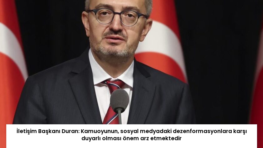 İletişim Başkanı Duran: Kamuoyunun, sosyal medyadaki dezenformasyonlara karşı duyarlı olması önem arz etmektedir
