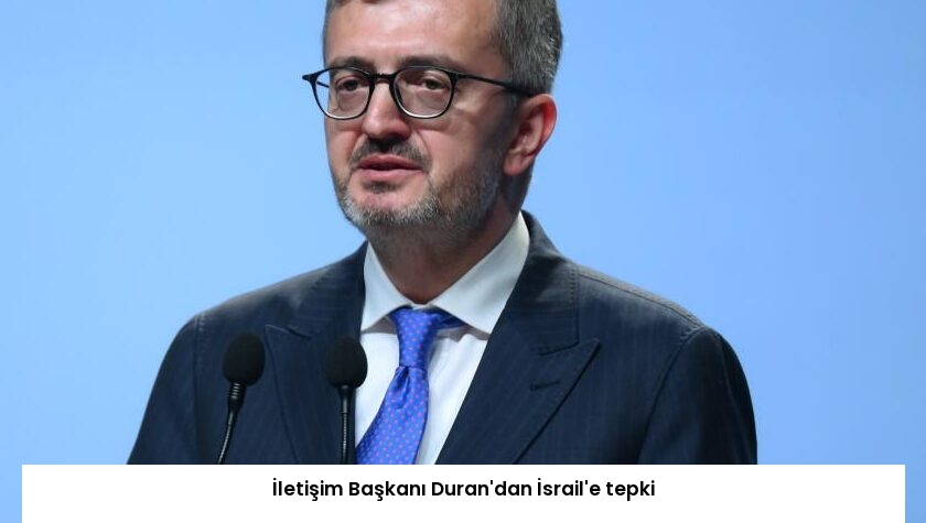 İletişim Başkanı Duran’dan İsrail’e tepki