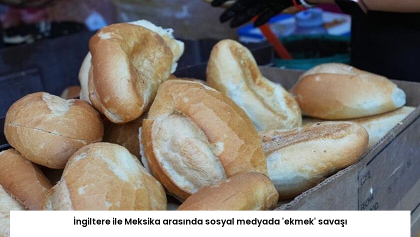 İngiltere ile Meksika arasında sosyal medyada ‘ekmek’ savaşı