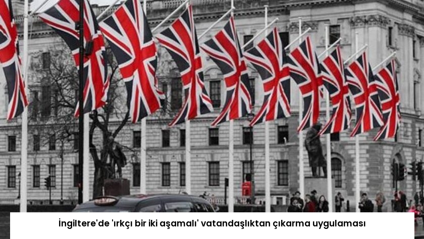 İngiltere’de ‘ırkçı bir iki aşamalı’ vatandaşlıktan çıkarma uygulaması