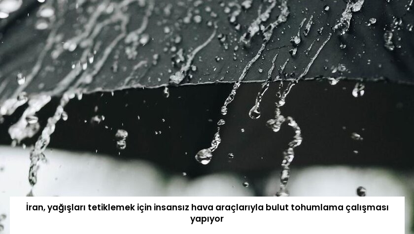 İran, yağışları tetiklemek için insansız hava araçlarıyla bulut tohumlama çalışması yapıyor