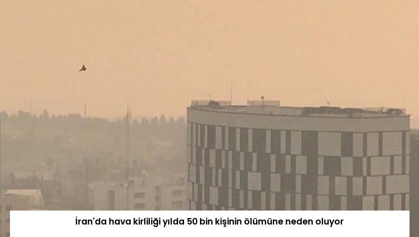 İran’da hava kirliliği yılda 50 bin kişinin ölümüne neden oluyor