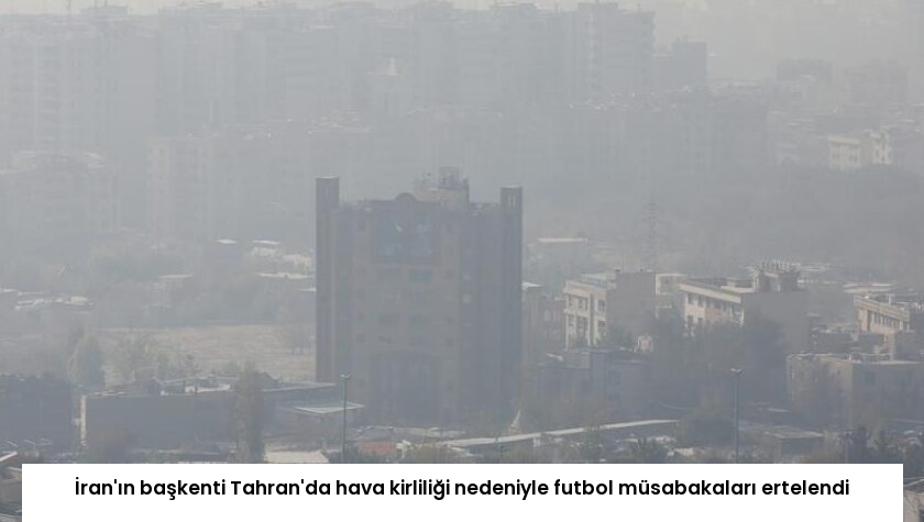İran’ın başkenti Tahran’da hava kirliliği nedeniyle futbol müsabakaları ertelendi