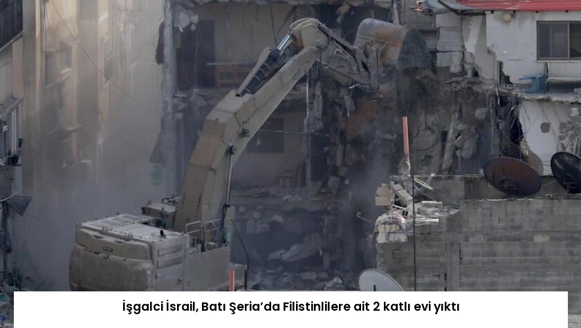 İşgalci İsrail, Batı Şeria’da Filistinlilere ait 2 katlı evi yıktı