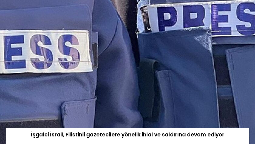 İşgalci İsrail, Filistinli gazetecilere yönelik ihlal ve saldırına devam ediyor