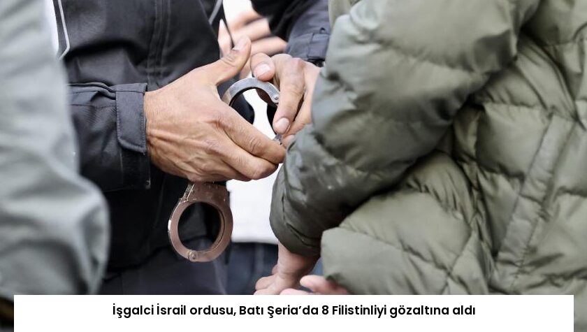 İşgalci İsrail ordusu, Batı Şeria’da 8 Filistinliyi gözaltına aldı