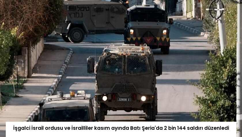 İşgalci İsrail ordusu ve İsrailliler kasım ayında Batı Şeria’da 2 bin 144 saldırı düzenledi