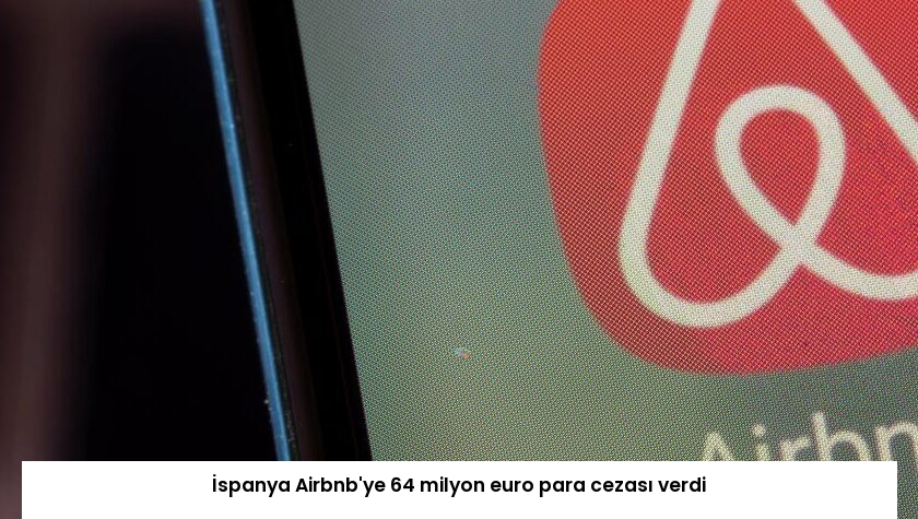 İspanya Airbnb’ye 64 milyon euro para cezası verdi