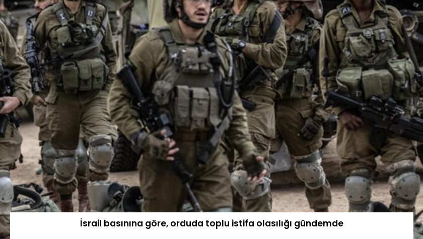 İsrail basınına göre, orduda toplu istifa olasılığı gündemde