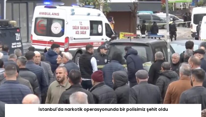 İstanbul’da narkotik operasyonunda bir polisimiz şehit oldu