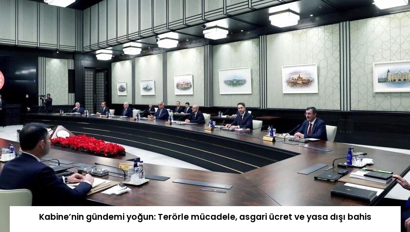 Kabine’nin gündemi yoğun: Terörle mücadele, asgari ücret ve yasa dışı bahis