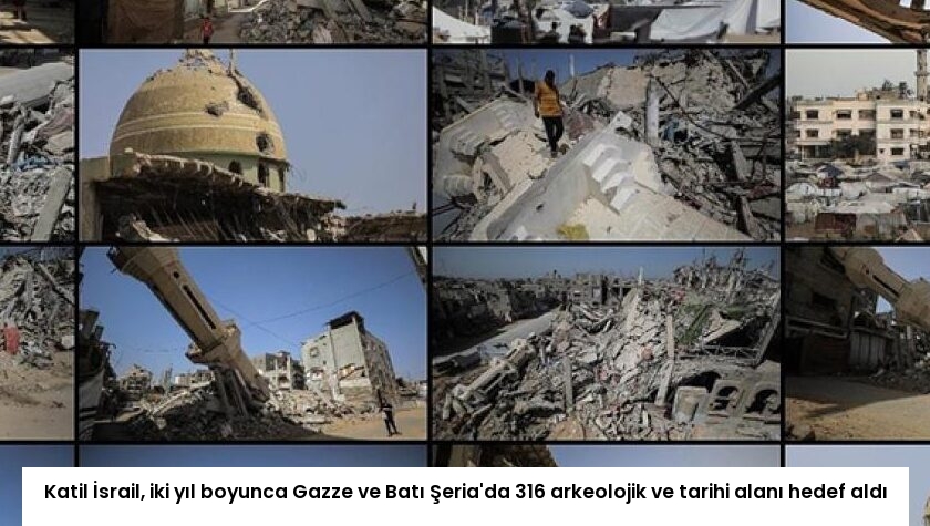 Katil İsrail, iki yıl boyunca Gazze ve Batı Şeria’da 316 arkeolojik ve tarihi alanı hedef aldı