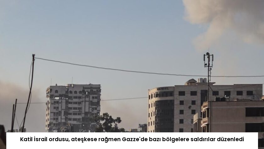 Katil İsrail ordusu, ateşkese rağmen Gazze’de bazı bölgelere saldırılar düzenledi