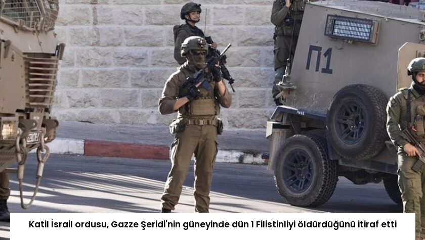 Katil İsrail ordusu, Gazze Şeridi’nin güneyinde dün 1 Filistinliyi öldürdüğünü itiraf etti