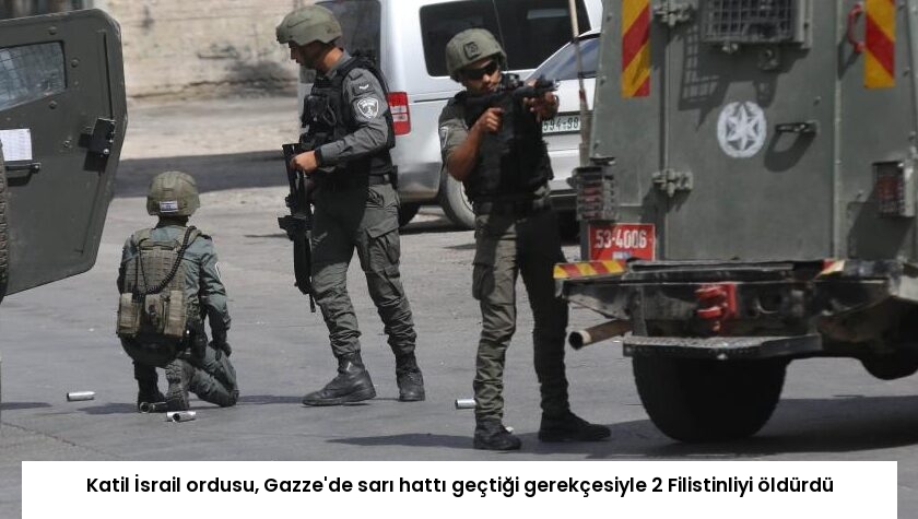 Katil İsrail ordusu, Gazze’de sarı hattı geçtiği gerekçesiyle 2 Filistinliyi öldürdü