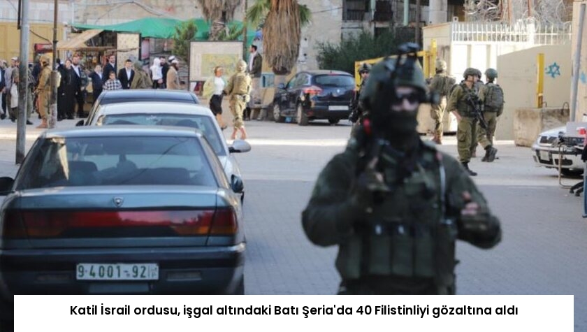 Katil İsrail ordusu, işgal altındaki Batı Şeria’da 40 Filistinliyi gözaltına aldı
