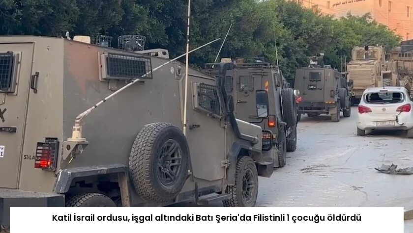 Katil İsrail ordusu, işgal altındaki Batı Şeria’da Filistinli 1 çocuğu öldürdü
