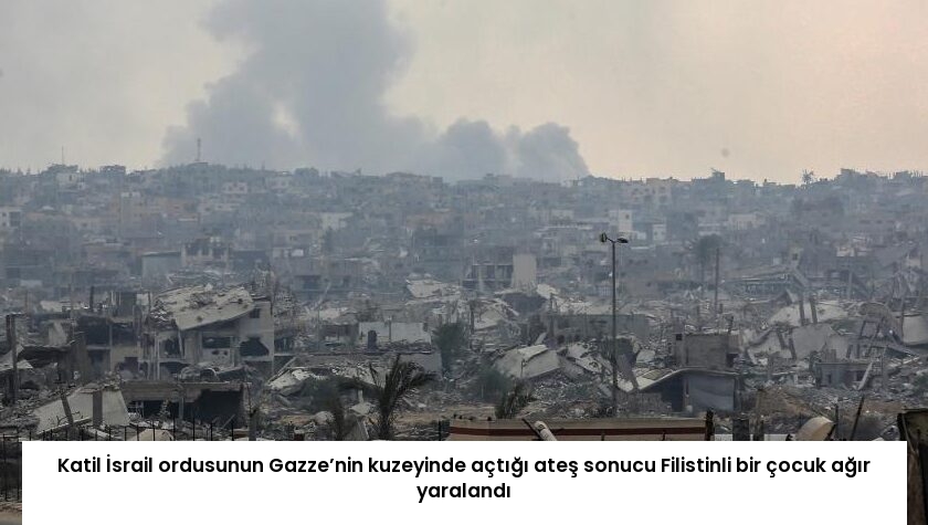 Katil İsrail ordusunun Gazze’nin kuzeyinde açtığı ateş sonucu Filistinli bir çocuk ağır yaralandı