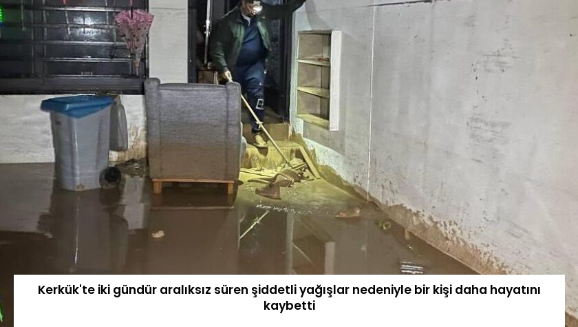 Kerkük’te iki gündür aralıksız süren şiddetli yağışlar nedeniyle bir kişi daha hayatını kaybetti