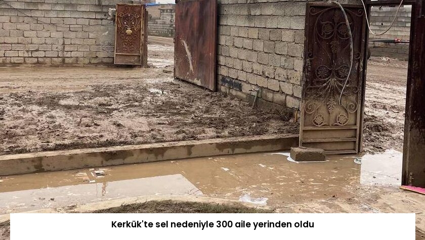 Kerkük’te sel nedeniyle 300 aile yerinden oldu